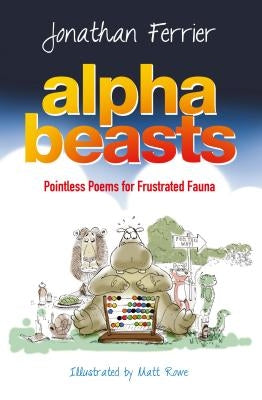 Alphabeasts: An Alphabet of Pointless Poems for Frustrated Fauna by Ferrier, Jonathan