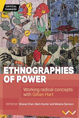 Ethnographies of Power: Working Radical Concepts with Gillian Hart by Chari, Sharad