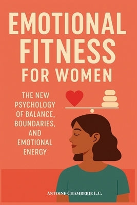 Emotional Fitness for Women: The New Psychology of Balance, Boundaries and Emotional Energy by Chamberie, Antoine