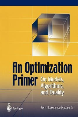 An Optimization Primer: On Models, Algorithms, and Duality by Nazareth, Lawrence