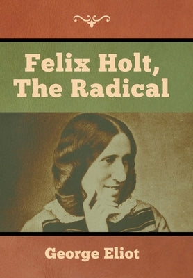 Felix Holt, the Radical by Eliot, George