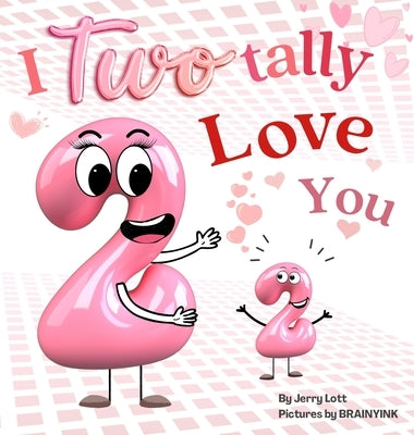 I Two-tally Love You: a One-derful Pun-Filled Counting Book for Little Loves by Lott, Jerry