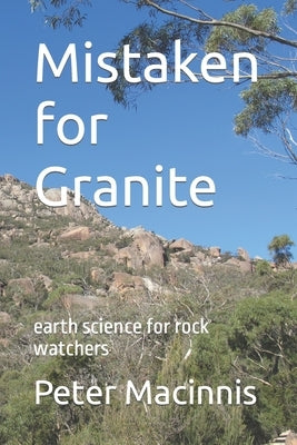 Mistaken for Granite: earth science for rock watchers by Macinnis, Peter