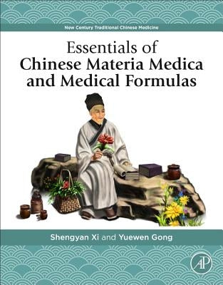 Essentials of Chinese Materia Medica and Medical Formulas: New Century Traditional Chinese Medicine by XI, Shengyan
