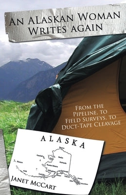 An Alaskan Woman Writes Again: From the Pipeline, to Field Surveys, to Duct-Tape Cleavage by MC Cart, Janet