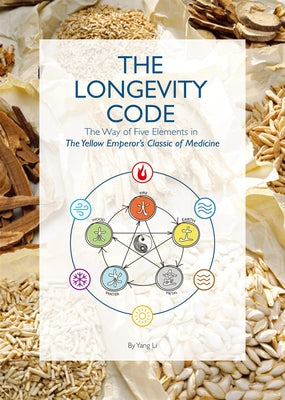 The Longevity Code: The Way of Five Elements in the Yellow Emperor's Classic of Medicine by Yang, Li
