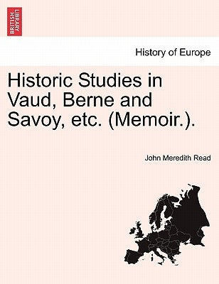 Historic Studies in Vaud, Berne and Savoy, etc. (Memoir.). Vol. II. by Read, John Meredith
