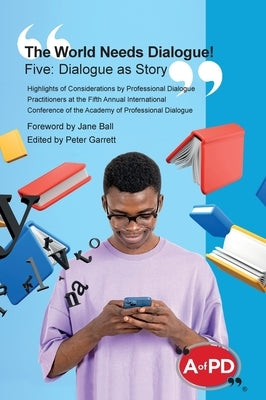 The World Needs Dialogue! Five: Dialogue as Story by Garrett, Peter