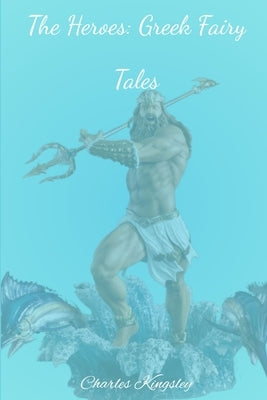 The Heroes: Greek Fairy Tales by Kingsley, Charles