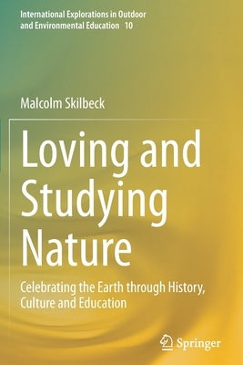 Loving and Studying Nature: Celebrating the Earth Through History, Culture and Education by Skilbeck, Malcolm