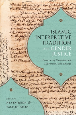 Islamic Interpretive Tradition and Gender Justice: Processes of Canonization, Subversion, and Change by Reda, Nevin