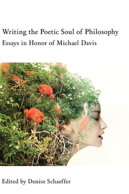 Writing the Poetic Soul of Philosophy: Essays in Honor of Michael Davis by Schaeffer, Denise