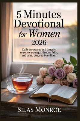 5 Minutes Devotional for women 2026: Daily Scriptures and Prayers to Renew Strength, Deepen Faith, and Bring Peace to Busy Lives by Monroe, Silas
