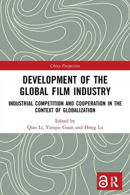 Development of the Global Film Industry: Industrial Competition and Cooperation in the Context of Globalization by Lu, Hong