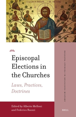 Episcopal Elections in the Churches: Laws, Practices, Doctrines by Melloni, Alberto