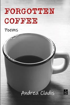 Forgotten Coffee: Poems by Cladis, Andrea