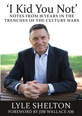 'I Kid You Not': Notes from 20 Years in the Trenches of the Culture Wars by Shelton, Lyle