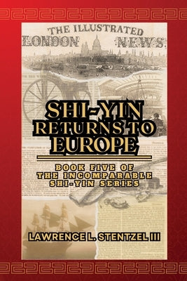 Shi-yin Returns to Europe: Book Five of The Incomparable Shi-yin Series by Stentzel, Lawrence, III