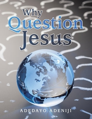Why Question Jesus by Adeniji, Adedayo
