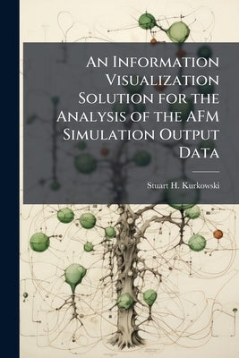 An Information Visualization Solution for the Analysis of the AFM Simulation Output Data by Kurkowski, Stuart H.