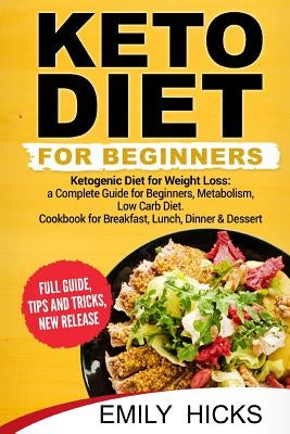 Keto Diet for Beginners: Ketogenic Diet for Weight Loss: a Complete Guide for Beginners, Metabolism, Low Carb Diet. Cookbook for Breakfast, Lun by Hicks, Emily