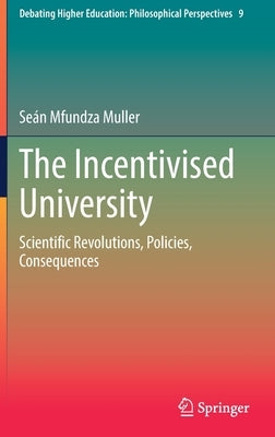 The Incentivised University: Scientific Revolutions, Policies, Consequences by Muller, Seán Mfundza