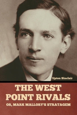 The West Point Rivals: or, Mark Mallory's Stratagem by Sinclair, Upton