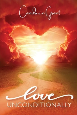 Love Unconditionally, To love and accept yourself unconditionally by Grant, Candace