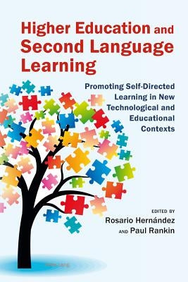 Higher Education and Second Language Learning: Promoting Self-Directed Learning in New Technological and Educational Contexts by Rankin, Paul