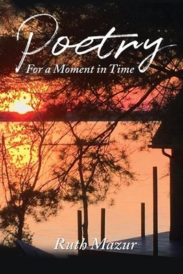 Poetry For a Moment in Time by Mazur, Ruth