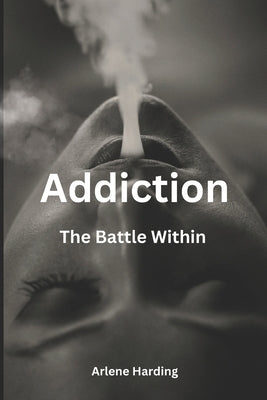 Addiction: The Battle Within by Harding, Arlene