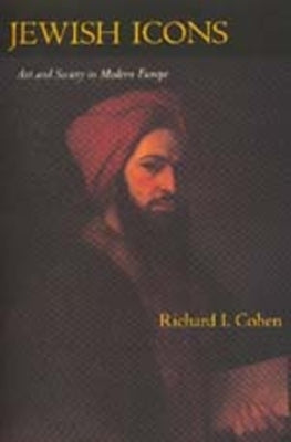 Jewish Icons: Art and Society in Modern Europe by Cohen, Richard I.