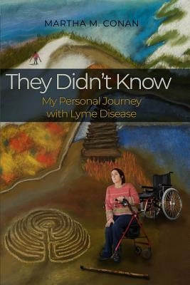 They Didn't Know: My Personal Journey with Lyme Disease by Conan, Martha M.
