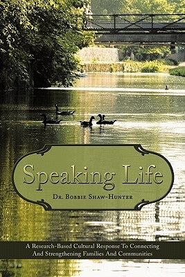 Speaking Life: A Research-Based Cultural Response to Connecting and Strengthening Families and Communities by Shaw-Hunter, Bobbie