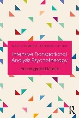 Intensive Transactional Analysis Psychotherapy: An Integrated Model by Sambin, Marco