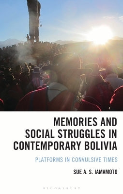 Memories and Social Struggles in Contemporary Bolivia: Platforms in Convulsive Times by Iamamoto, Sue A. S.