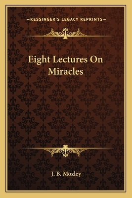 Eight Lectures on Miracles by Mozley, James Bowling