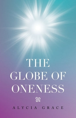 The Globe of Oneness by Grace, Alycia