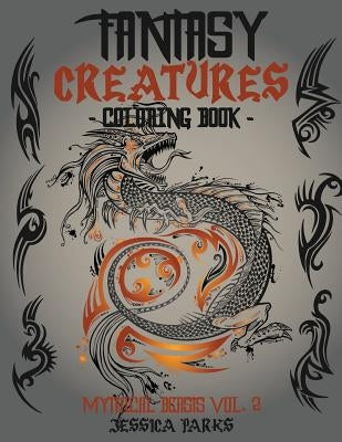 Fantasy Creatures Coloring Book: A Magnificent Collection Of Extraordinary Mythical Fantasy Creatures For Inspiration And Relaxation by Parks, Jessica