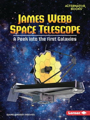 James Webb Space Telescope: A Peek Into the First Galaxies by Reeves, Diane Lindsey