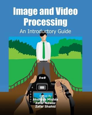 Image and Video Processing: An Introductory Guide by Nawaz, Zafar