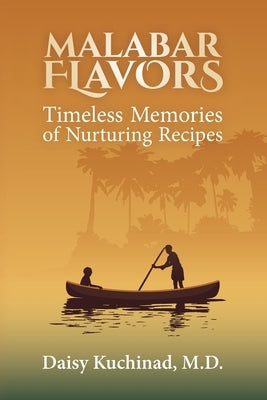 Malabar Flavors: Timeless Memories of Nurturing Recipes by Kuchinad, Daisy