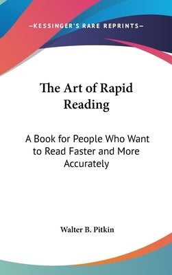 The Art of Rapid Reading: A Book for People Who Want to Read Faster and More Accurately by Pitkin, Walter B.