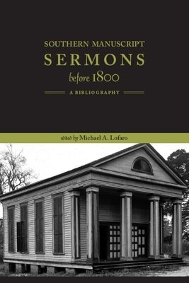 Southern Manuscript Sermons before 1800: A Bibliography by Lofaro, Michael A.