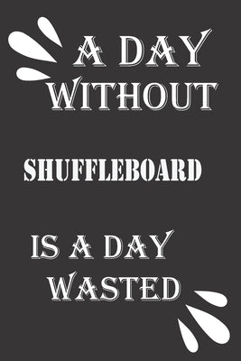 A day without shuffleboard is a day wasted by Notebook, Journal &notebook