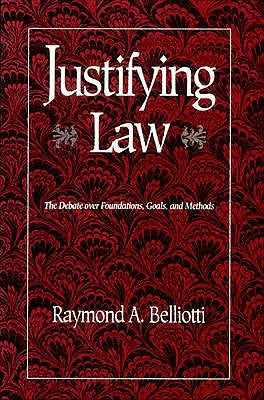Justifying Law: The Debate Over Foundations, Goals, and Methods by Belliotti, Raymond