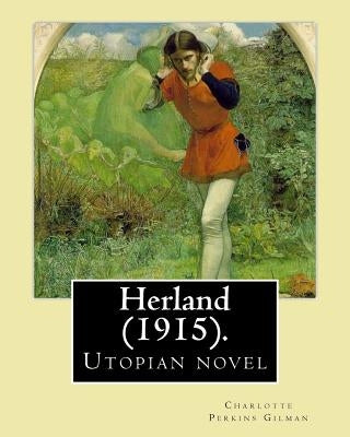 Herland (1915). By: Charlotte Perkins Gilman: Herland is a utopian novel from 1915, written by feminist Charlotte Perkins Gilman. by Gilman, Charlotte Perkins