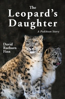 The Leopard's Daughter: A Pukhtun Story by Raeburn Finn, David