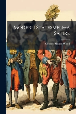 Modern Statesmen--a Satire by Cooper, Sidney Wood D. 1887 [From Old