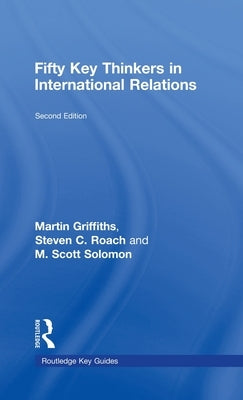 Fifty Key Thinkers in International Relations by Griffiths, Martin
